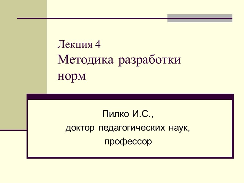 Лекция 4 Методика разработки  норм Пилко И.С.,  доктор педагогических наук,  профессор